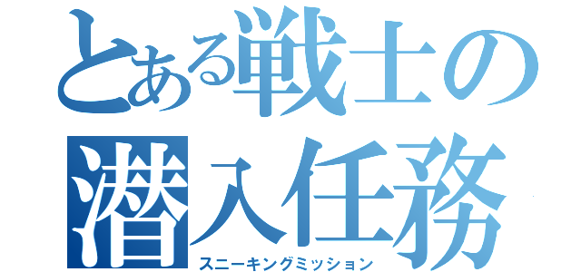 とある戦士の潜入任務（スニーキングミッション）