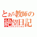 とある教師の絶望日記（さよなら先生）