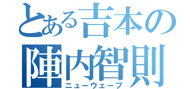 とある吉本の陣内智則（ニューウェーブ）