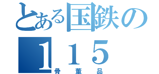 とある国鉄の１１５（骨董品）