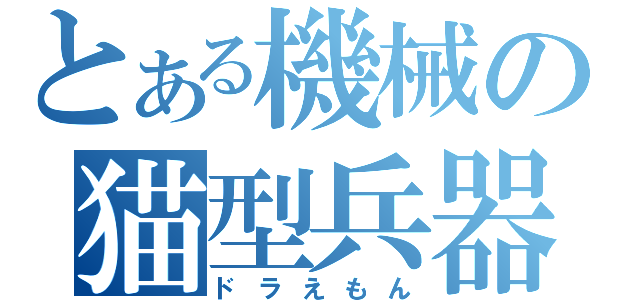 とある機械の猫型兵器（ドラえもん）