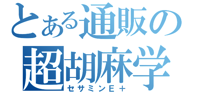 とある通販の超胡麻学（セサミンＥ＋）