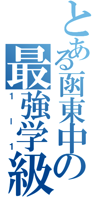 とある函東中の最強学級（１ー１）