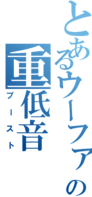 とあるウーファーの重低音（ブースト）