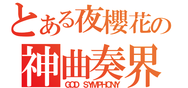 とある夜櫻花の神曲奏界（ＧＯＤ ＳＹＭＰＨＯＮＹ）