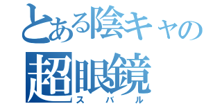 とある陰キャの超眼鏡（スバル）