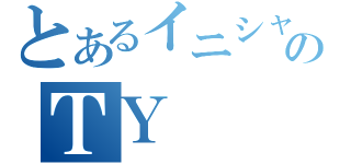 とあるイニシャルのＴＹ（）