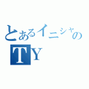 とあるイニシャルのＴＹ（）