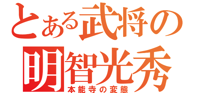 とある武将の明智光秀（本能寺の変態）