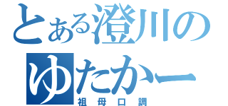 とある澄川のゆたかー（祖母口調）