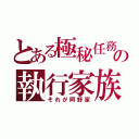 とある極秘任務の執行家族（それが阿野家）