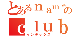 とあるｎａｍｅのｃｌｕｂ（インデックス）