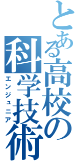 とある高校の科学技術研究会（エンジュニア）