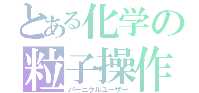 とある化学の粒子操作（パーニクルユーザー）