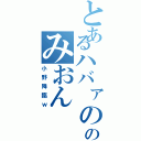 とあるハバァののみおん（小野降臨ｗ）