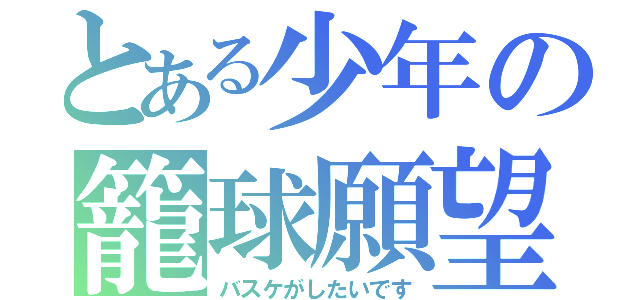 とある少年の籠球願望（バスケがしたいです）