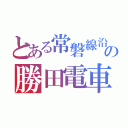 とある常磐線沿線民の勝田電車区（）