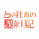 とある社畜の課金日記（デスノート）