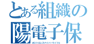 とある組織の陽電子保（ポジトロンスナイパーライフル）