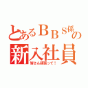 とあるＢＢＳ係の新入社員ローテーション研修（皆さん頑張って！）