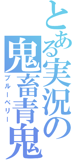 とある実況の鬼畜青鬼（ブルーベリー）