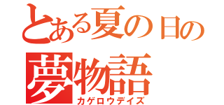 とある夏の日の夢物語（カゲロウデイズ）