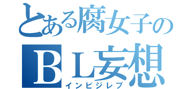 とある腐女子のＢＬ妄想（インビジレブ）