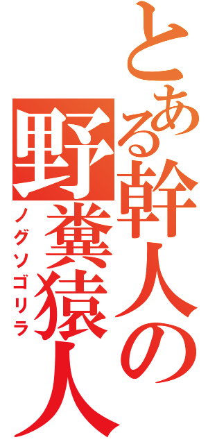 とある幹人の野糞猿人（ノグソゴリラ）