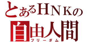 とあるＨＮＫの自由人間（フリーダム）