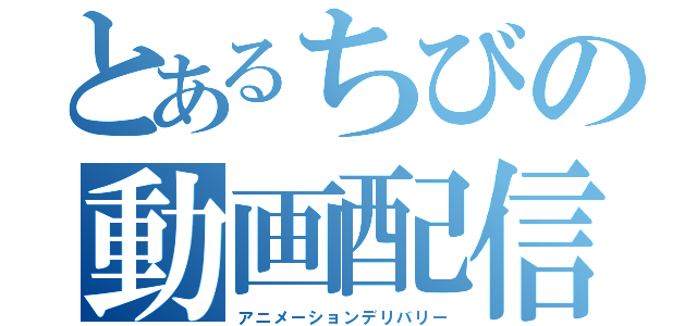 とあるちびの動画配信（アニメーションデリバリー）