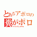 とあるアポロの糞がポロポロポロ（トイレでしろやｗ）