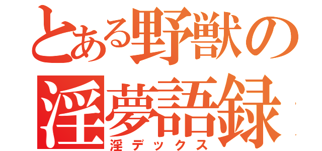 とある野獣の淫夢語録（淫デックス）