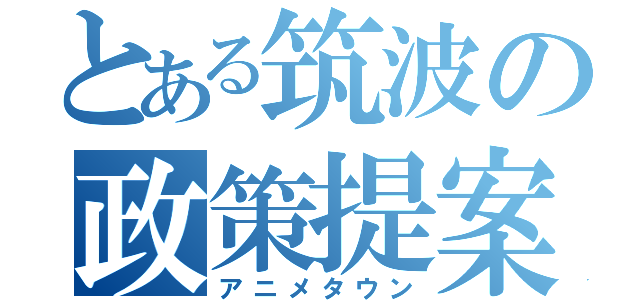 とある筑波の政策提案（アニメタウン）