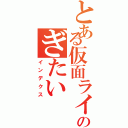 とある仮面ライダーのぎたいⅡ（インデクス）