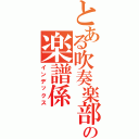 とある吹奏楽部の楽譜係Ⅱ（インデックス）