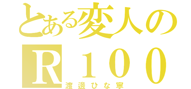 とある変人のＲ１００（渡邊ひな寧）