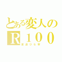 とある変人のＲ１００（渡邊ひな寧）