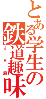 とある学生の鉄道趣味（ＪＲ厨）