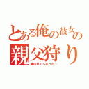 とある俺の彼女の親父狩り（俺は見てしまった…）