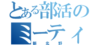 とある部活のミーティング（新北野）