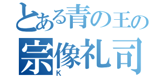 とある青の王の宗像礼司（Ｋ）