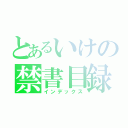 とあるいけの禁書目録（インデックス）