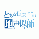 とある石原さとみの地声似師（心暖）