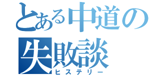 とある中道の失敗談（ヒステリー）