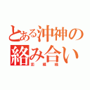 とある沖神の絡み合い（恋模様）