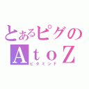 とあるピグのＡｔｏＺ（ビタミンＦ）