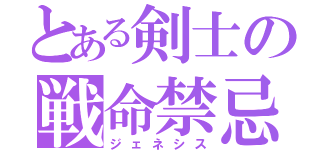 とある剣士の戦命禁忌（ジェネシス）