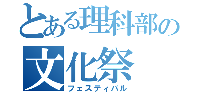 とある理科部の文化祭（フェスティバル）