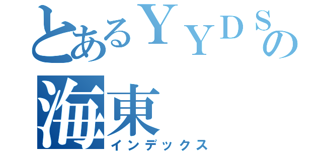 とあるＹＹＤＳの海東（インデックス）