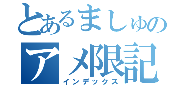 とあるましゅのアメ限記事（インデックス）